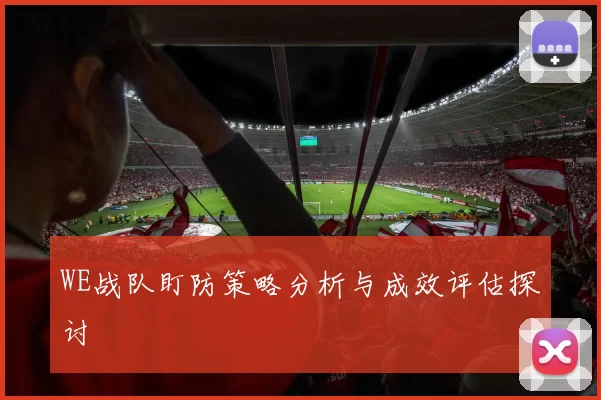 WE战队盯防策略分析与成效评估探讨