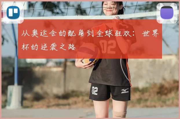 从奥运会的配角到全球狂欢:世界杯的逆袭之路