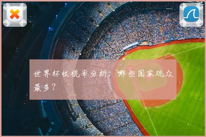 世界杯收视率分析：哪些国家观众最多？