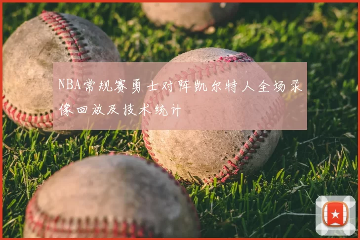 NBA常规赛勇士对阵凯尔特人全场录像回放及技术统计