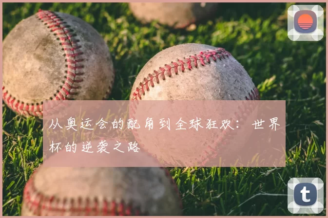从奥运会的配角到全球狂欢:世界杯的逆袭之路