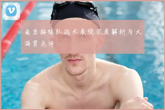 南京排球队战术表现深度解析与大满贯点评