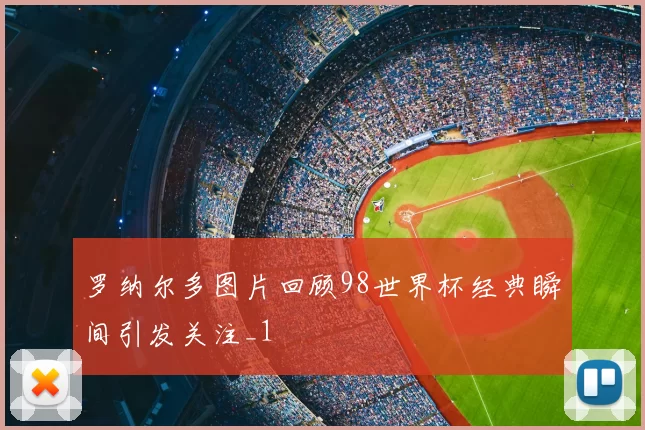 罗纳尔多图片回顾98世界杯经典瞬间引发关注_1