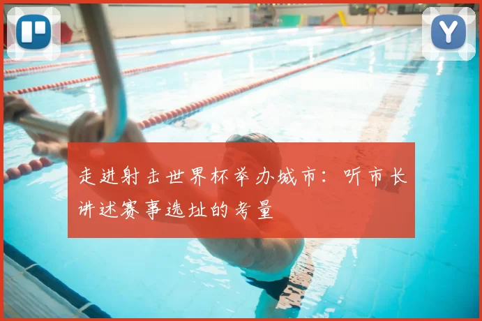 走进射击世界杯举办城市:听市长讲述赛事选址的考量