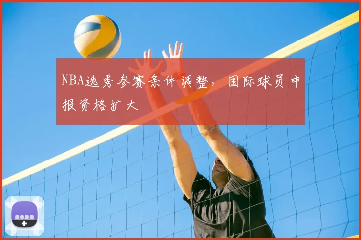 NBA选秀参赛条件调整,国际球员申报资格扩大