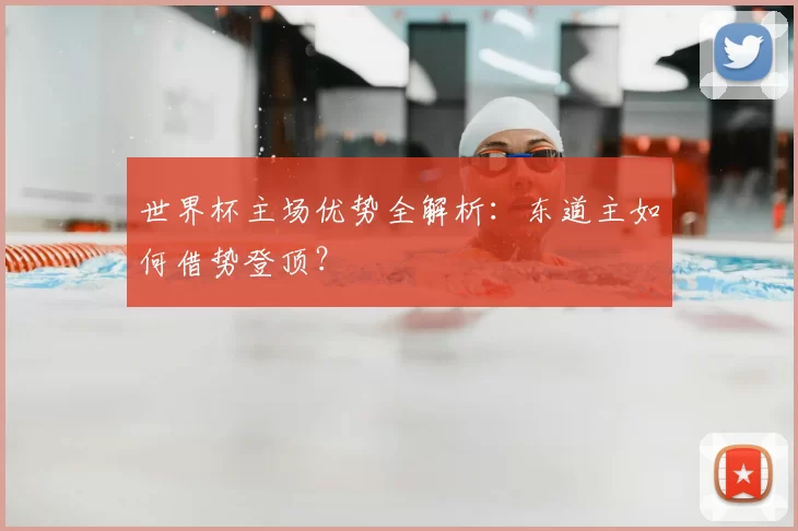 世界杯主场优势全解析:东道主如何借势登顶?