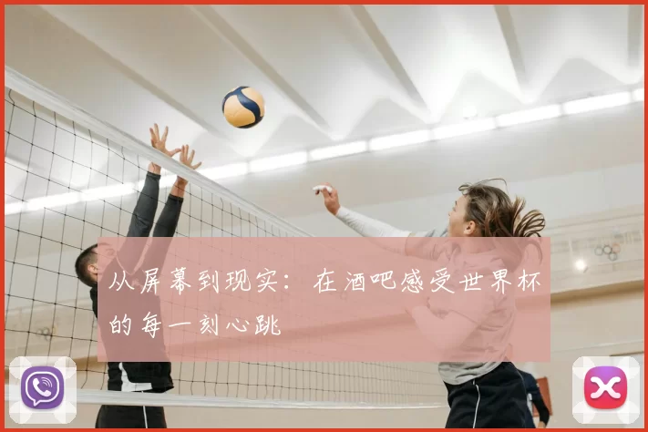 从屏幕到现实：在酒吧感受世界杯的每一刻心跳