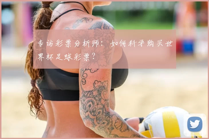 专访彩票分析师:如何科学购买世界杯足球彩票?