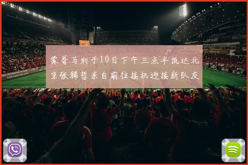蒙哥马利于10日下午三点半抵达北京张稀哲亲自前往接机迎接新队友