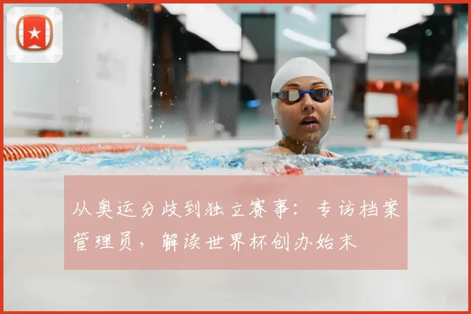 从奥运分歧到独立赛事:专访档案管理员,解读世界杯创办始末