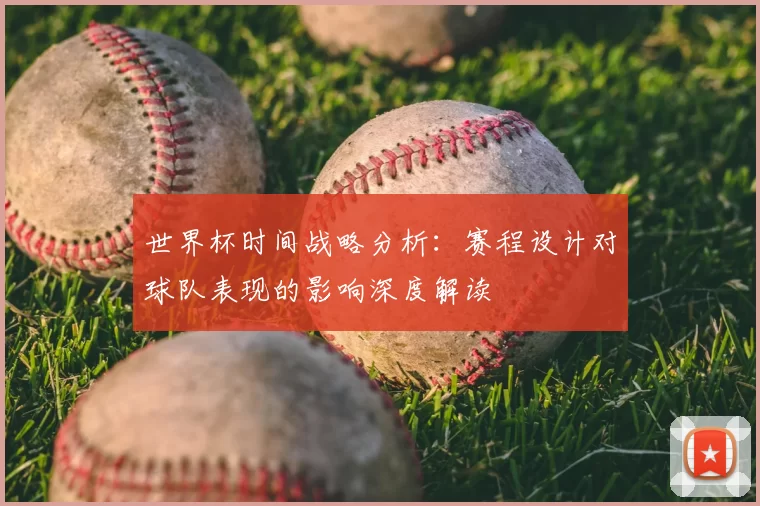 世界杯时间战略分析:赛程设计对球队表现的影响深度解读