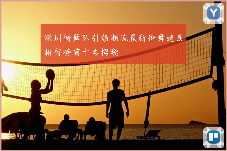 深圳街舞队引领潮流最新街舞速度排行榜前十名揭晓