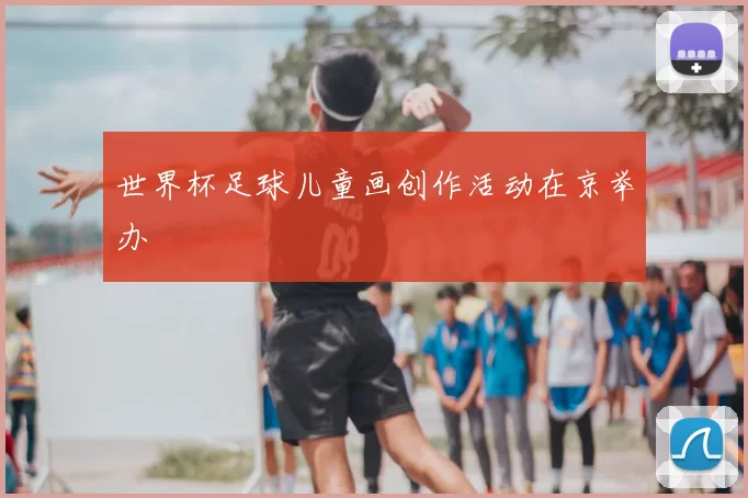 世界杯足球儿童画创作活动在京举办