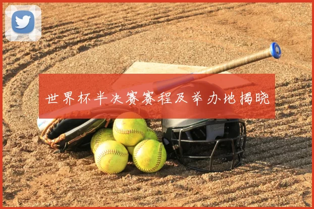 世界杯半决赛赛程及举办地揭晓